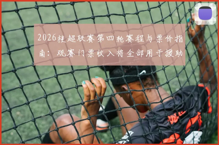 2026桂超联赛第四轮赛程与票价指南:观赛门票收入将全部用于援助广西受灾地区