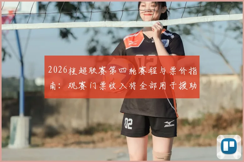 2026桂超联赛第四轮赛程与票价指南：观赛门票收入将全部用于援助广西受灾地区