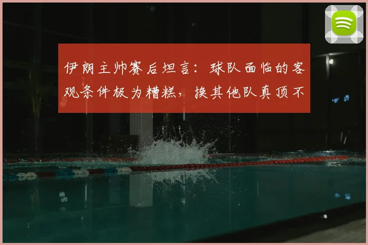 伊朗主帅赛后坦言：球队面临的客观条件极为糟糕，换其他队真顶不住｜2026世预赛深度解读