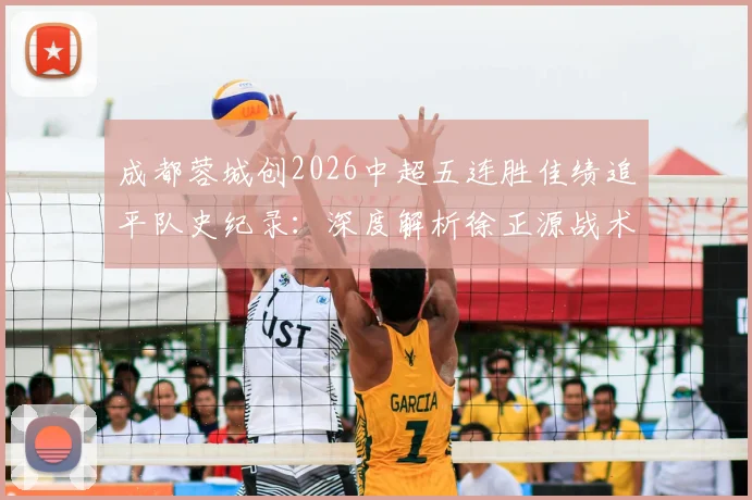 成都蓉城创2026中超五连胜佳绩追平队史纪录：深度解析徐正源战术、核心球员表现及后续赛程展望