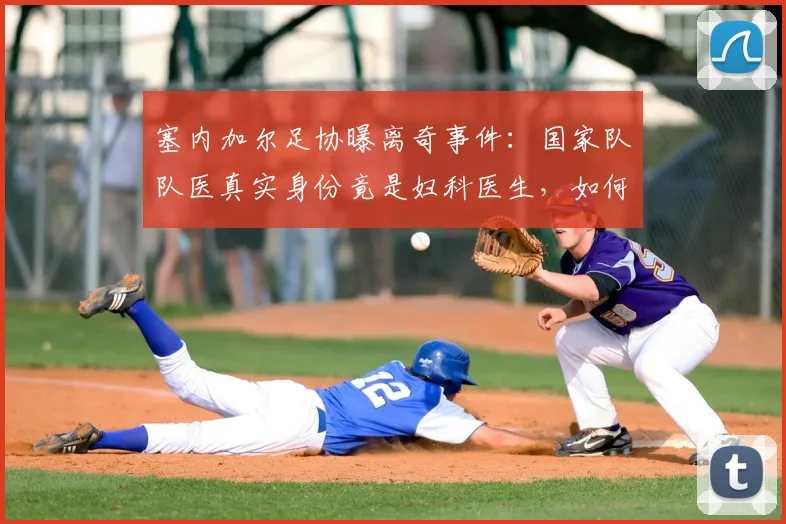 塞内加尔足协曝离奇事件：国家队队医真实身份竟是妇科医生，如何避免类似体育管理乱象？